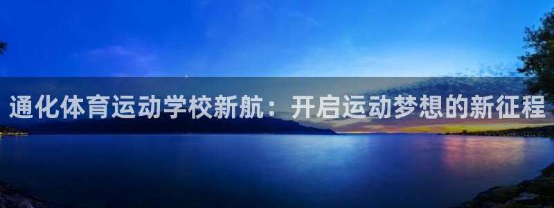 风速体育：通化体育运动学校新航：开启运动梦想的新征程